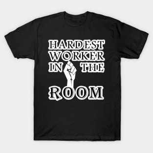 hardest worker in the room T-Shirt